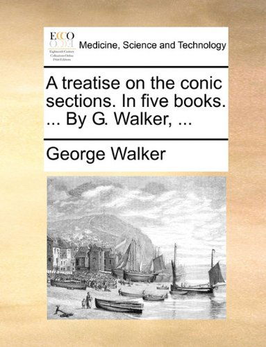 Cover for George Walker · A Treatise on the Conic Sections. in Five Books. ... by G. Walker, ... (Paperback Book) (2010)