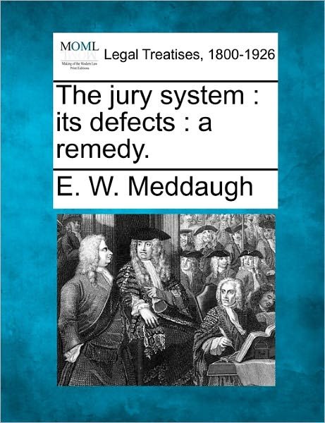 Cover for E W Meddaugh · The Jury System: Its Defects: a Remedy. (Paperback Book) (2010)
