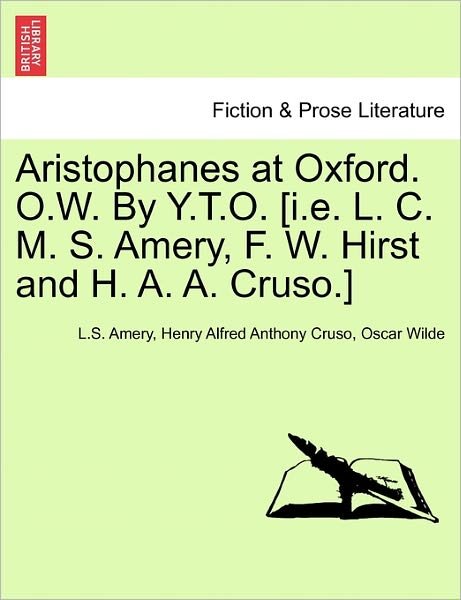 Cover for L S Amery · Aristophanes at Oxford. O.w. by Y.t.o. [i.e. L. C. M. S. Amery, F. W. Hirst and H. A. A. Cruso.] (Paperback Bog) (2011)