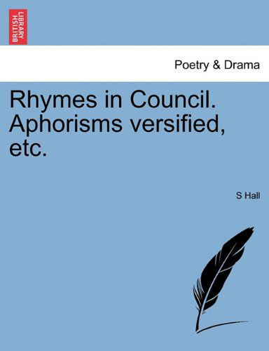 Cover for S Hall · Rhymes in Council. Aphorisms Versified, Etc. (Paperback Book) (2011)