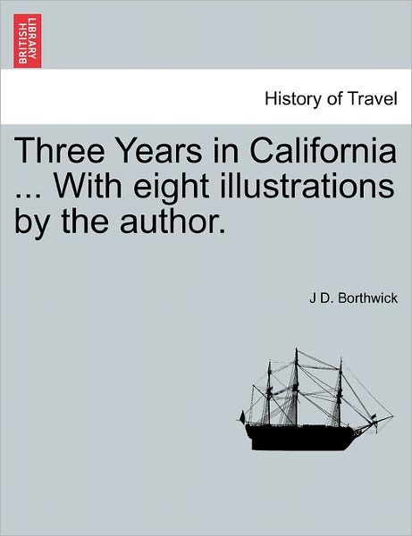 Cover for J D Borthwick · Three Years in California ... with Eight Illustrations by the Author. (Paperback Book) (2011)