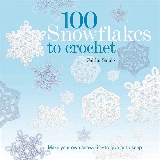 100 Snowflakes to Crochet: Make Your Own Snowdrift - to Give or to Keep - Caitlin Sainio - Bøker - Griffin - 9781250013330 - 4. september 2012