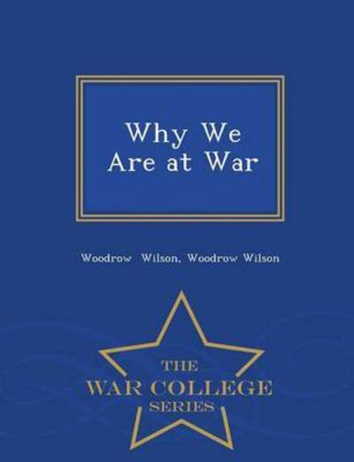 Cover for Woodrow Wilson · Why We Are at War - War College Series (Paperback Book) (2015)