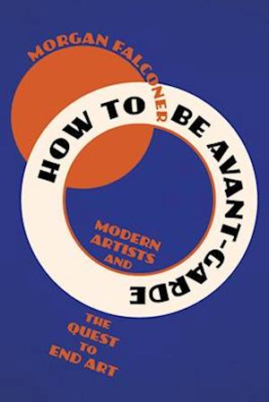 Cover for Morgan Falconer · How to Be Avant-Garde : Modern Artists and the Quest to End Art (Pocketbok) (2026)