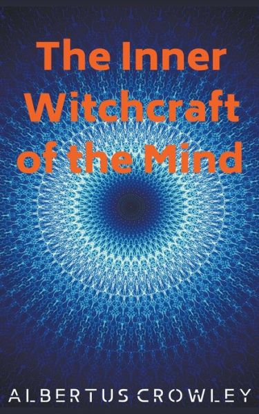 The Inner Witchcraft of the Mind - Albertus Crowley - Books - Draft2digital - 9781393222330 - July 31, 2020