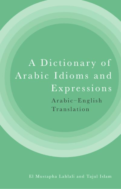 A Dictionary of Arabic Idioms and Expressions: Arabic-English Translation - El Mustapha Lahlali - Books - Edinburgh University Press - 9781399514330 - January 12, 2024
