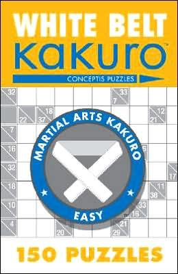 White Belt Kakuro: 150 Puzzles - Martial Arts Puzzles Series - Conceptis Puzzles - Books - Union Square & Co. - 9781402739330 - August 26, 2006