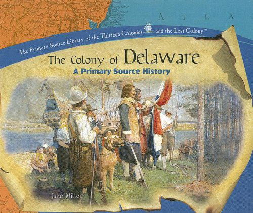 Cover for Jake Miller · The Colony of Delaware: a Primary Source History (The Primary Source Library of the Thirteen Colonies and the Lost Colony) (Hardcover Book) (2005)