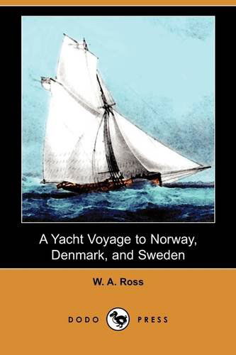 Cover for W. A. Ross · A Yacht Voyage to Norway, Denmark, and Sweden (Dodo Press) (Paperback Book) (2009)