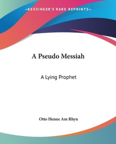 A Pseudo Messiah: a Lying Prophet - Otto Henne Am Rhyn - Books - Kessinger Publishing, LLC - 9781425314330 - December 8, 2005