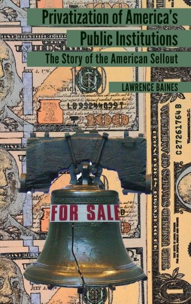 Cover for Lawrence Baines · Privatization of America's Public Institutions: The Story of the American Sellout (Hardcover Book) [New edition] (2019)