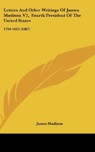 Cover for James Madison · Letters and Other Writings of James Madison V2,  Fourth President of the United States: 1794-1815 (1867) (Hardcover Book) (2008)