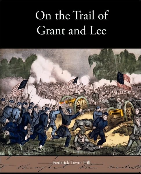 Cover for Frederick Trevor Hill · On the Trail of Grant and Lee (Paperback Book) (2010)