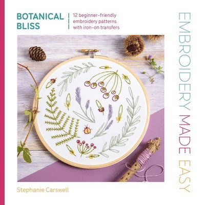 Cover for Stephanie Carswell · Embroidery Made Easy: Botanical Bliss: 12 Beginner-Friendly Embroidery Patterns with Iron-on Transfers - Embroidery Made Easy (Paperback Bog) (2025)