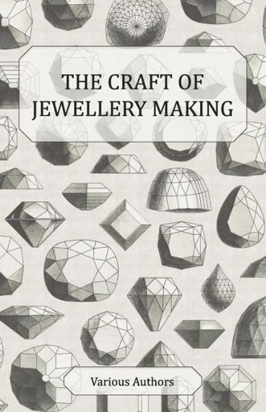 Cover for The Craft of Jewellery Making - a Collection of Historical Articles on Tools, Gemstone Cutting, Mounting and Other Aspects of Jewellery Making (Taschenbuch) (2011)