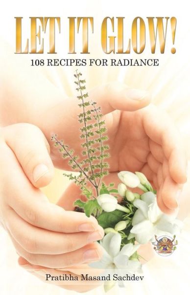 Pratibha Masand Sachdev · Let It Glow!: 108 Recipes for Radiance (Paperback Book) (2014)