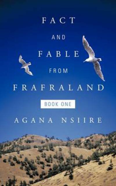 Fact and Fable from Frafraland: Book One - Aganansiire - Bøker - Authorhouse - 9781456778330 - 12. august 2011