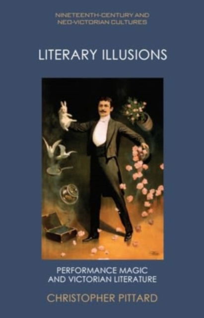 Cover for Christopher Pittard · Literary Illusions: Performance Magic and Victorian Literature - Nineteenth-Century and Neo-Victorian Cultures (Hardcover Book) (2025)
