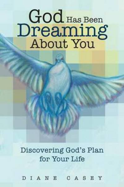 Cover for Diane Casey · God Has Been Dreaming About You: Discovering God's Plan for Your Life (Paperback Book) (2015)