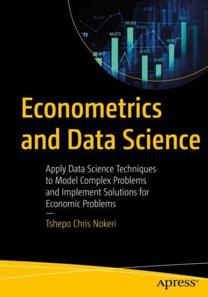 Econometrics and Data Science: Apply Data Science Techniques to Model Complex Problems and Implement Solutions for Economic Problems - Tshepo Chris Nokeri - Livros - APress - 9781484274330 - 27 de outubro de 2021