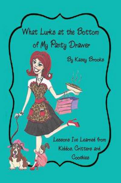 Cover for Kasey Brooks · What Lurks at the Bottom of My Panty Drawer: Lessons I've Learned from Kiddos, Critters, and Coochies (Pocketbok) (2013)