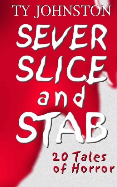 Cover for Ty Johnston · Sever, Slice and Stab: 20 Tales of Horror (Pocketbok) (2013)