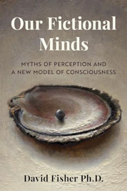 David C. Fisher · Our Fictional Minds: Moving Beyond Consciousness, Self, and Other Illusions (Paperback Book) (2024)