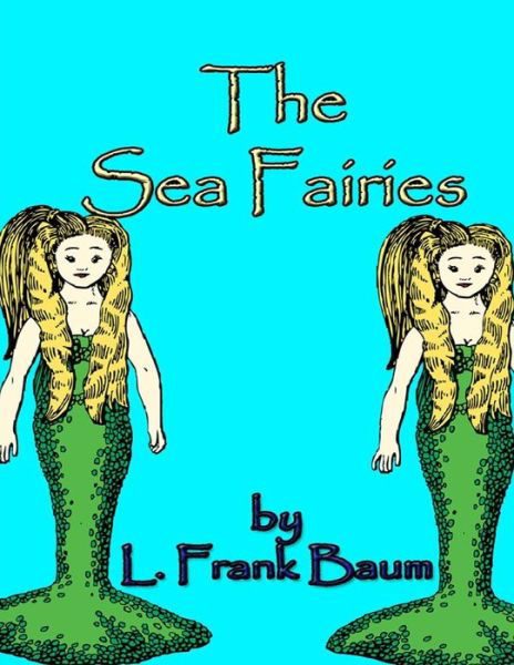 The Sea Fairies - L Frank Baum - Książki - Createspace - 9781494989330 - 13 stycznia 2014