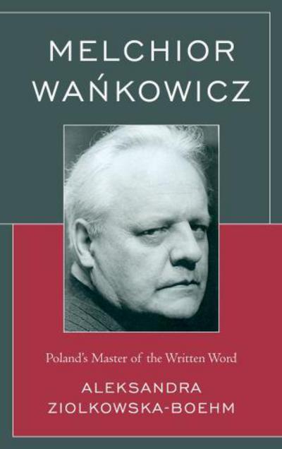 Cover for Aleksandra Ziolkowska-Boehm · Melchior Wankowicz: Poland’s Master of the Written Word (Paperback Book) (2017)