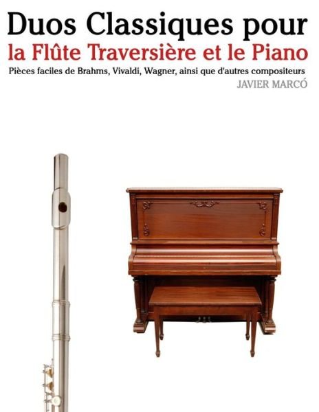 Cover for Javier Marco · Duos Classiques Pour La Flute Traversiere et Le Piano: Pieces Faciles De Brahms, Vivaldi, Wagner, Ainsi Que D'autres Compositeurs (Paperback Bog) (2014)