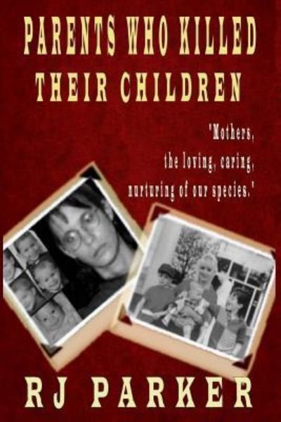 Parents Who Killed Their Children - Rj Parker - Böcker - Createspace Independent Publishing Platf - 9781500835330 - 17 augusti 2014