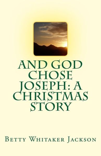 And God Chose Joseph: a Christmas Story - Betty Whitaker Jackson - Books - Createspace - 9781503298330 - November 19, 2014