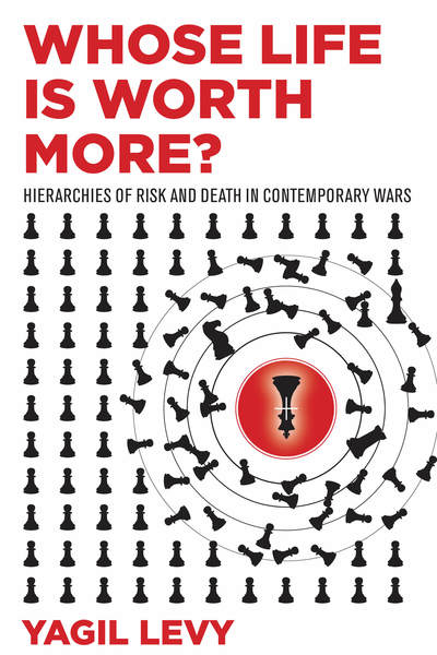 Cover for Yagil Levy · Whose Life Is Worth More?: Hierarchies of Risk and Death in Contemporary Wars (Paperback Book) (2019)