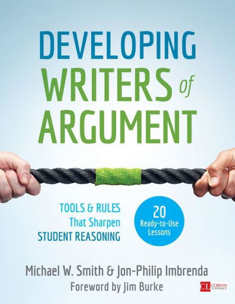 Developing Writers of Argument: Tools and Rules That Sharpen Student Reasoning - Corwin Literacy - Michael W. Smith - Bøger - SAGE Publications Inc - 9781506354330 - 20. april 2018
