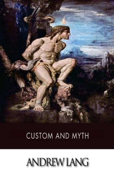 Custom and Myth - Andrew Lang - Bøker - Createspace - 9781508590330 - 23. februar 2015