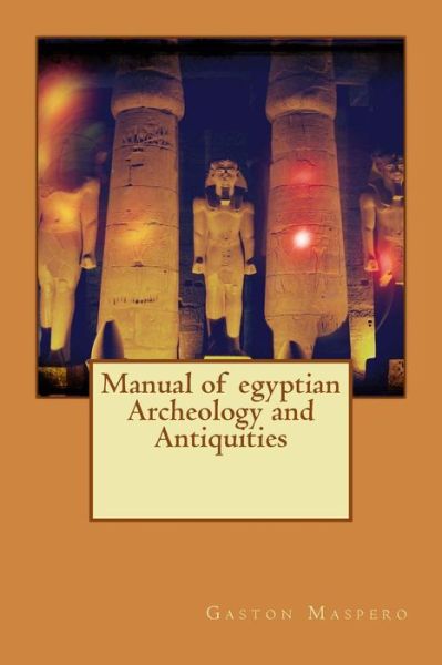 Cover for Gaston Maspero · Manual of Egyptian Archeology and Antiquities (Paperback Book) (2015)