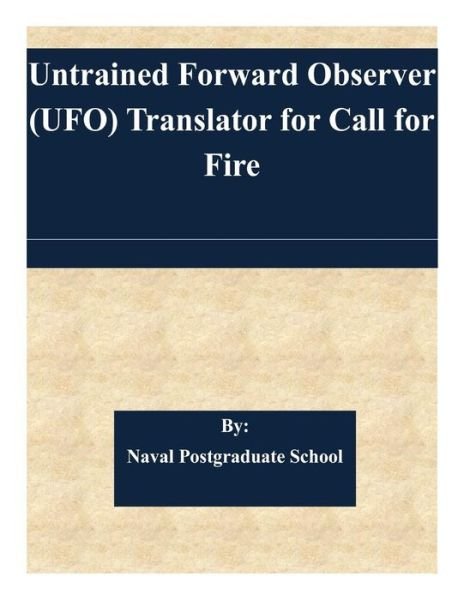 Cover for Naval Postgraduate School · Untrained Forward Observer (Ufo) Translator for Call for Fire (Pocketbok) (2015)
