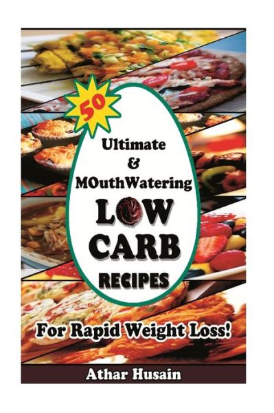 Cover for Athar Husain · 50 Ultimate and mouthwatering Low Carb Recipes For Rapid Weight Loss! (Paperback Book) (2015)