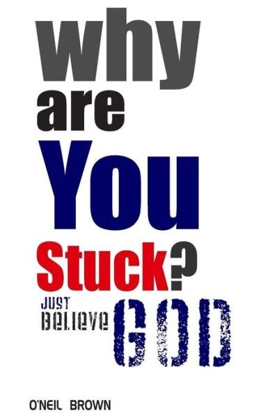 Cover for O\'neil Brown · Why Are You Stuck?: Just Believe God (Paperback Book) (2015)