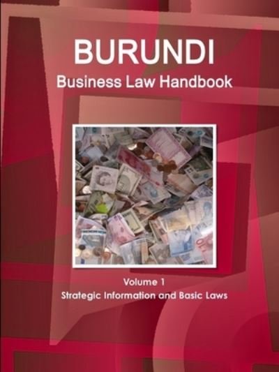 Burundi Business Law Handbook Volume 1 Strategic Information and Basic Laws - Www Ibpus Com - Books - IBPUS.COM - 9781514500330 - March 21, 2019