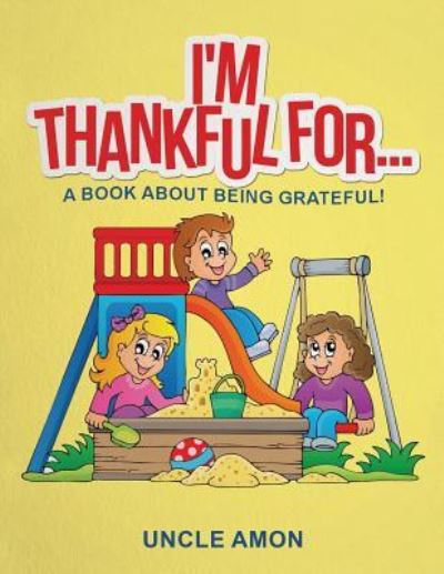 I'm Thankful For... - Uncle Amon - Bøger - Createspace Independent Publishing Platf - 9781519237330 - 16. november 2015