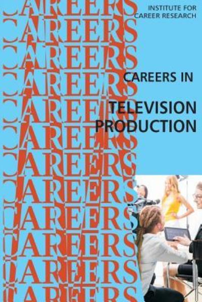 Careers in Television Production - Institute for Career Research - Książki - Createspace Independent Publishing Platf - 9781523241330 - 3 stycznia 2016