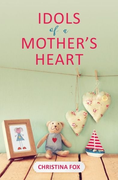 Cover for Christina Fox · Idols of a Mother’s Heart - Focus for Women (Pocketbok) [Revised edition] (2018)
