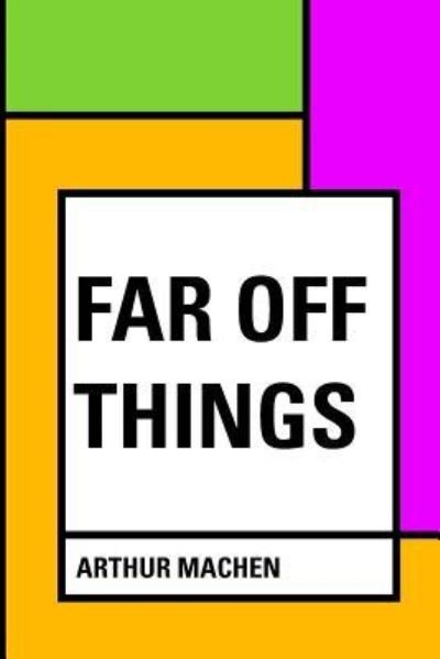 Cover for Arthur Machen · Far Off Things (Taschenbuch) (2016)
