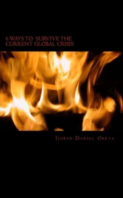 Cover for Ijgban Daniel Oketa · 6 Ways TO SURVIVE THE CURRENT GLOBAL CRISIS (Pocketbok) (2016)