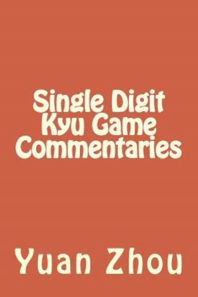 Cover for Yuan Zhou · Single Digit Kyu Game Commentaries (Taschenbuch) (2016)