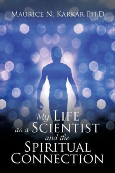 Cover for Maurice N Karkar Ph D · My Life as a Scientist and the Spiritual Connection (Paperback Book) (2017)