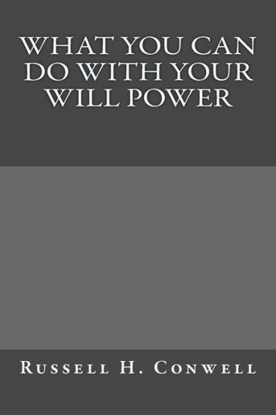 What You Can Do with Your Will Power - Russell H Conwell - Books - Createspace Independent Publishing Platf - 9781546350330 - April 29, 2017