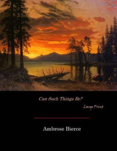 Can Such Things Be? - Ambrose Bierce - Książki - Createspace Independent Publishing Platf - 9781546701330 - 19 maja 2017