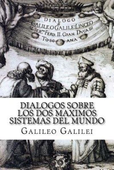 Dialogos sobre los Dos Maximos Sistemas del Mundo (Spanish) Edition - Galileo Galilei - Livres - Createspace Independent Publishing Platf - 9781548231330 - 21 juin 2017